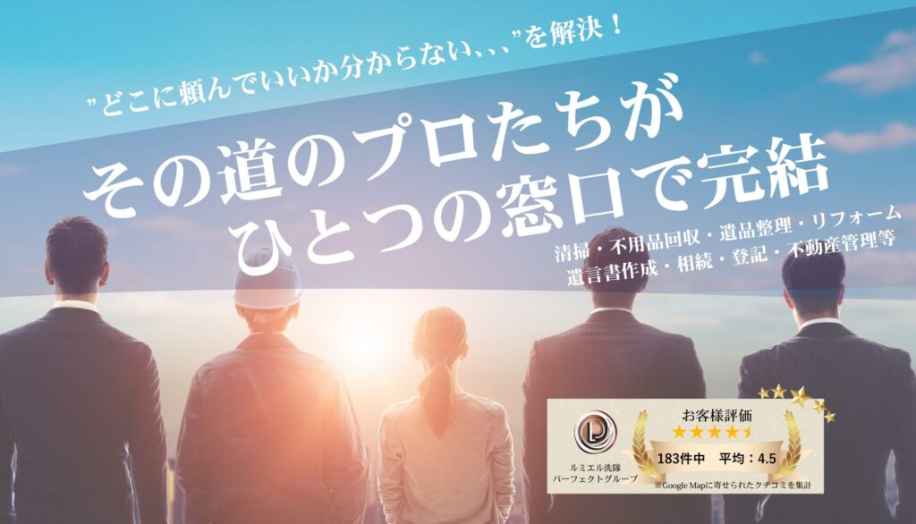 どこに頼んで良いかを解決!その道のプロたちが一つの窓口で完結
清掃・不用品回収・遺品整理・リフォーム・遺言書作成・相続・登記・不動産管理、仲介等